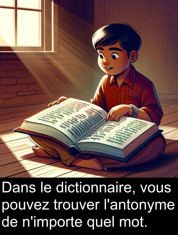 trouver: Dans le dictionnaire, vous pouvez trouver l'antonyme de n'importe quel mot.