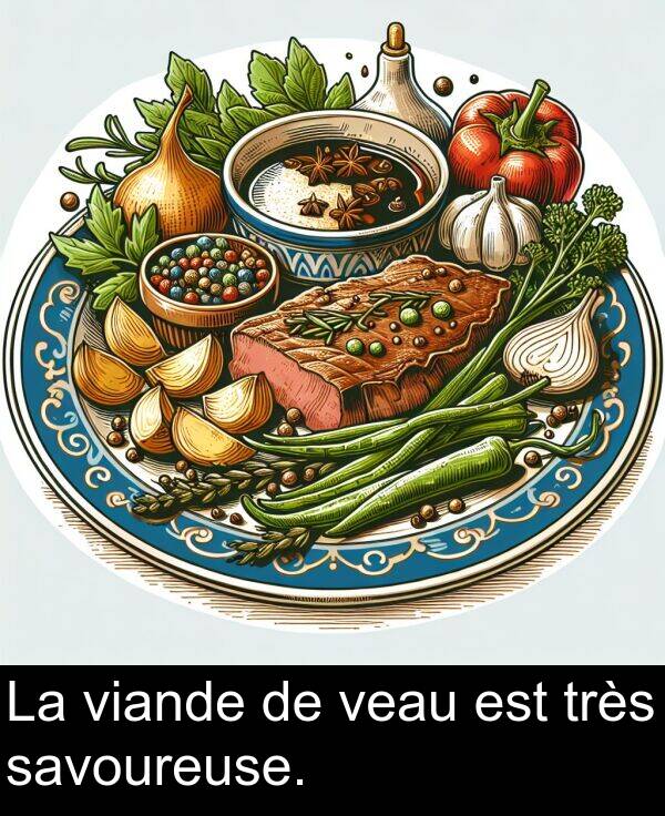 savoureuse: La viande de veau est très savoureuse.