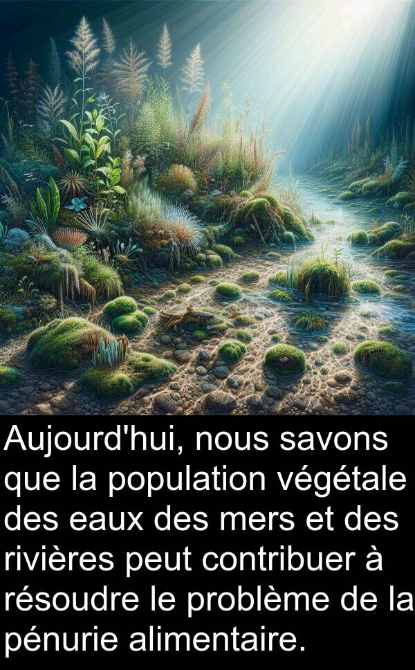 savons: Aujourd'hui, nous savons que la population végétale des eaux des mers et des rivières peut contribuer à résoudre le problème de la pénurie alimentaire.