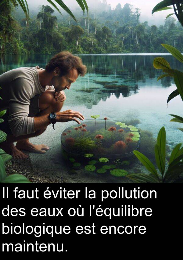 biologique: Il faut éviter la pollution des eaux où l'équilibre biologique est encore maintenu.