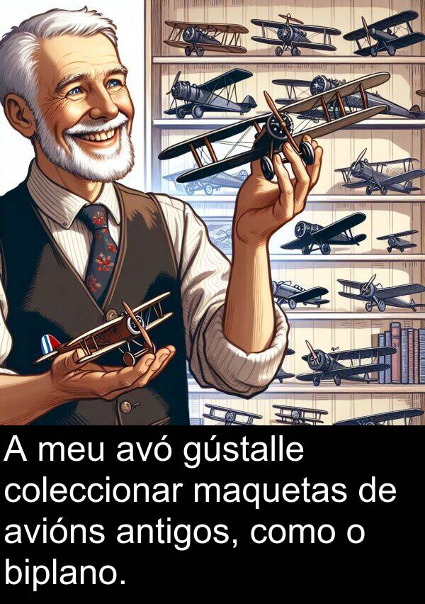 gústalle: A meu avó gústalle coleccionar maquetas de avións antigos, como o biplano.