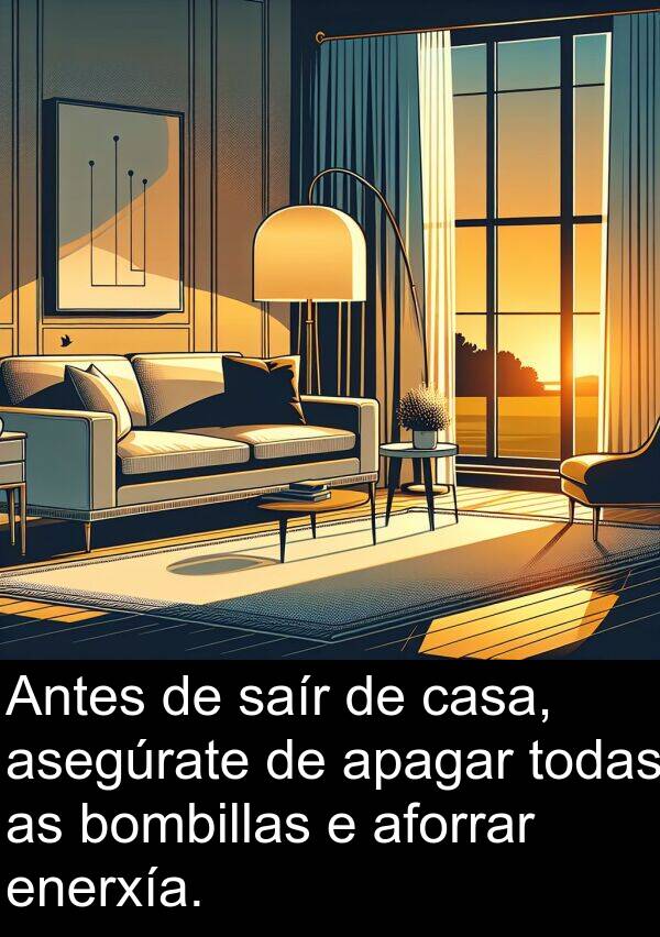 enerxía: Antes de saír de casa, asegúrate de apagar todas as bombillas e aforrar enerxía.