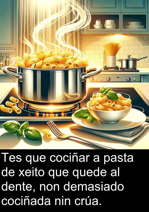 quede: Tes que cociñar a pasta de xeito que quede al dente, non demasiado cociñada nin crúa.