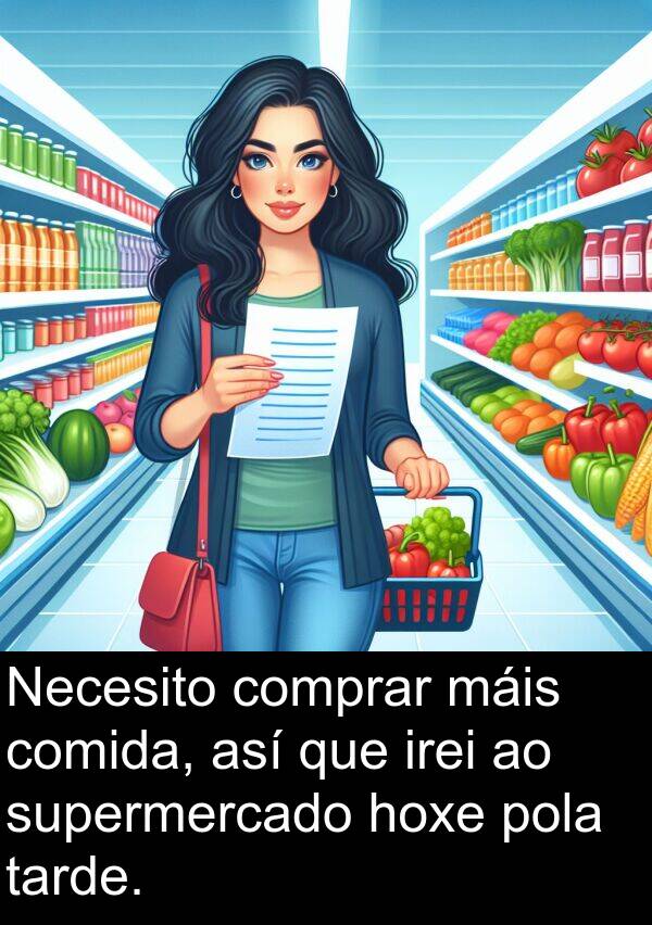 supermercado: Necesito comprar máis comida, así que irei ao supermercado hoxe pola tarde.