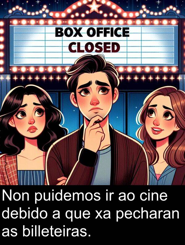 billeteiras: Non puidemos ir ao cine debido a que xa pecharan as billeteiras.