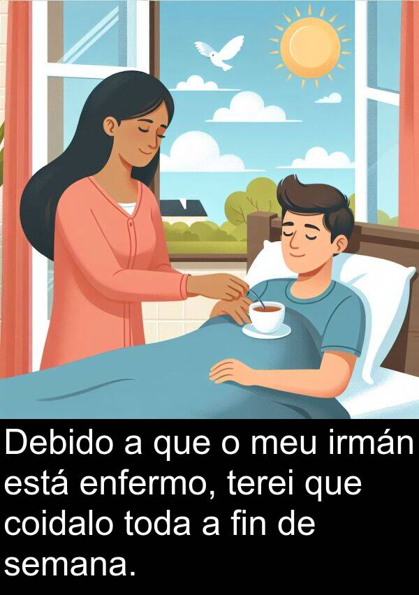enfermo: Debido a que o meu irmán está enfermo, terei que coidalo toda a fin de semana.