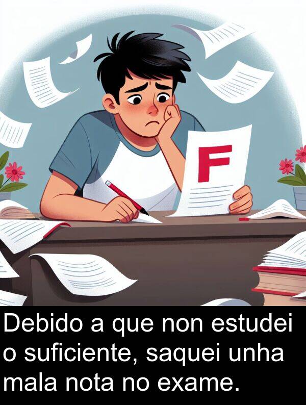 suficiente: Debido a que non estudei o suficiente, saquei unha mala nota no exame.