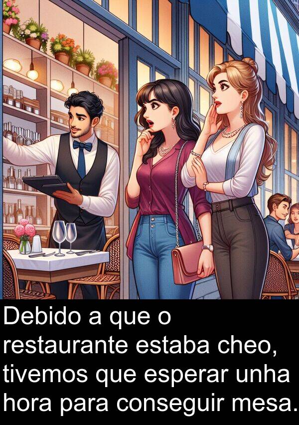 restaurante: Debido a que o restaurante estaba cheo, tivemos que esperar unha hora para conseguir mesa.