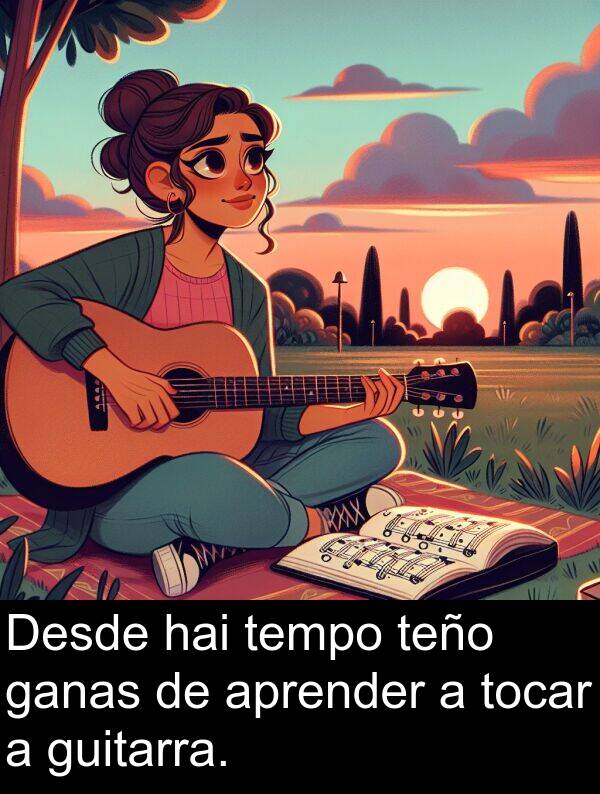 guitarra: Desde hai tempo teño ganas de aprender a tocar a guitarra.