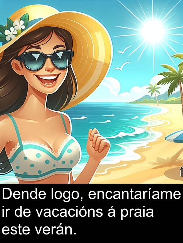 encantaríame: Dende logo, encantaríame ir de vacacións á praia este verán.