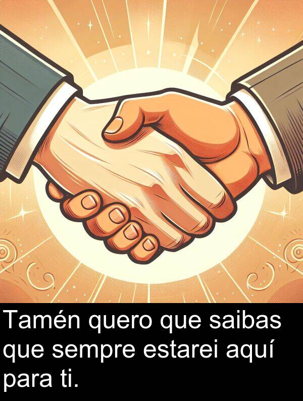 ti: Tamén quero que saibas que sempre estarei aquí para ti.