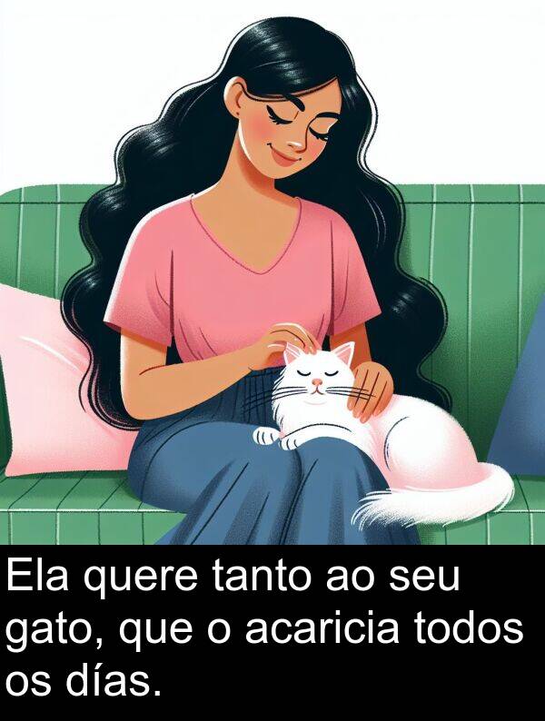 días: Ela quere tanto ao seu gato, que o acaricia todos os días.