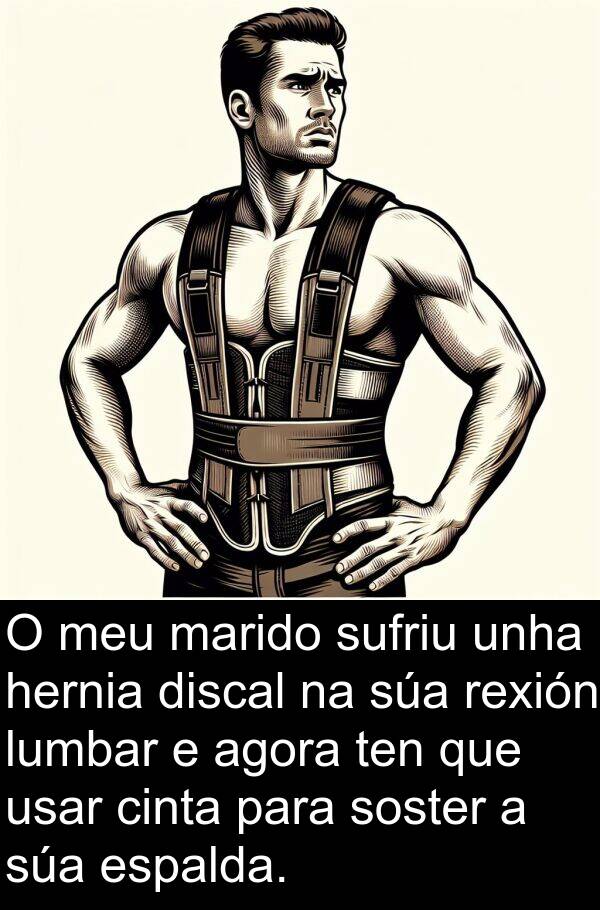 rexión: O meu marido sufriu unha hernia discal na súa rexión lumbar e agora ten que usar cinta para soster a súa espalda.
