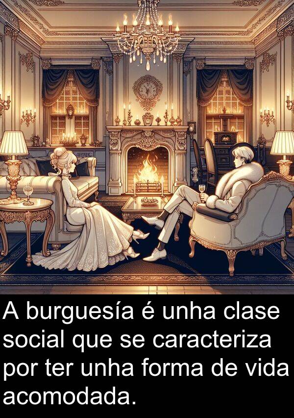 burguesía: A burguesía é unha clase social que se caracteriza por ter unha forma de vida acomodada.