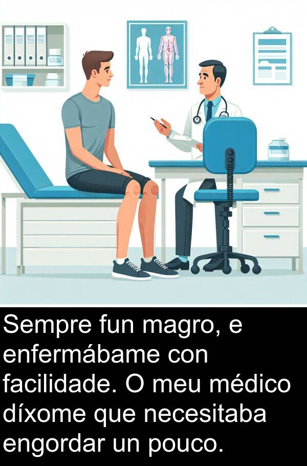 médico: Sempre fun magro, e enfermábame con facilidade. O meu médico díxome que necesitaba engordar un pouco.