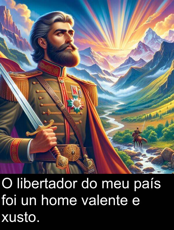 libertador: O libertador do meu país foi un home valente e xusto.