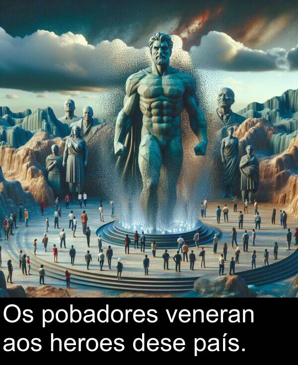 país: Os pobadores veneran aos heroes dese país.