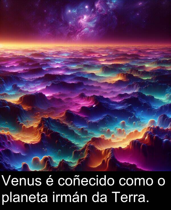 como: Venus é coñecido como o planeta irmán da Terra.