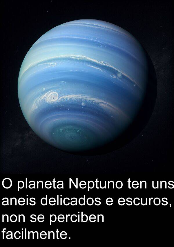 escuros: O planeta Neptuno ten uns aneis delicados e escuros, non se perciben facilmente.