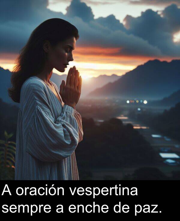 enche: A oración vespertina sempre a enche de paz.