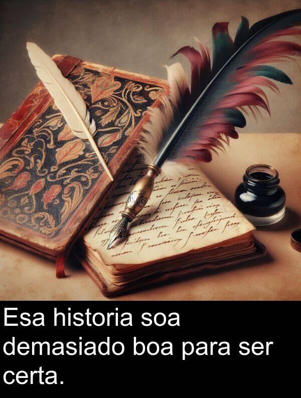ser: Esa historia soa demasiado boa para ser certa.