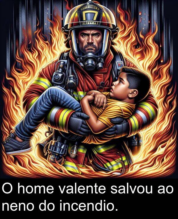 valente: O home valente salvou ao neno do incendio.