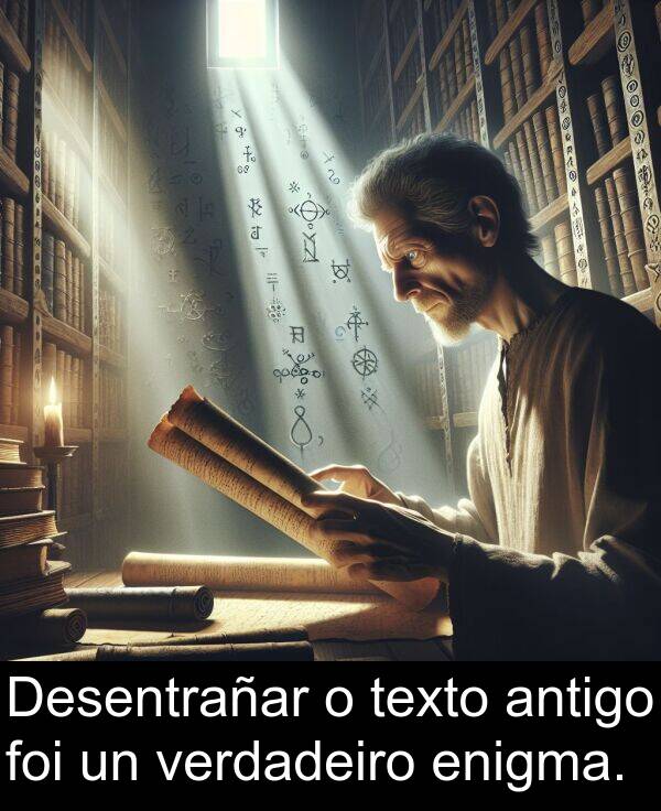 enigma: Desentrañar o texto antigo foi un verdadeiro enigma.