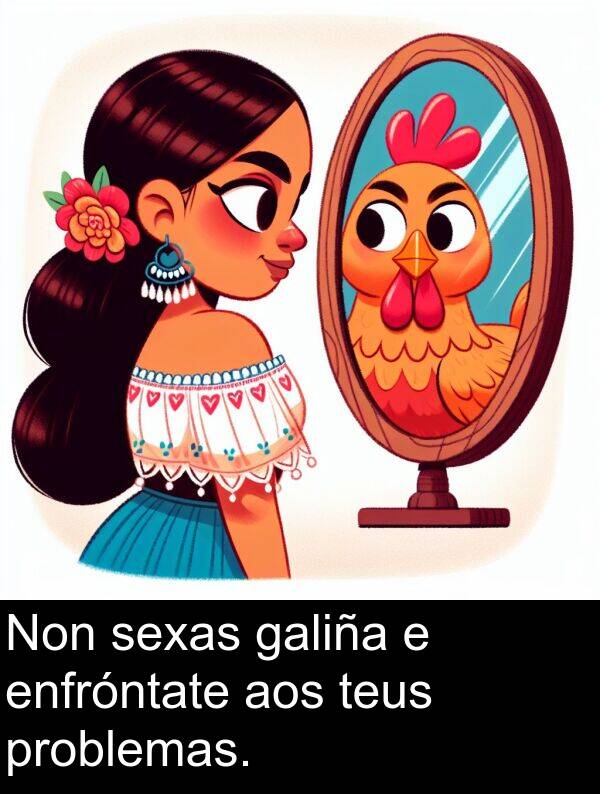 enfróntate: Non sexas galiña e enfróntate aos teus problemas.