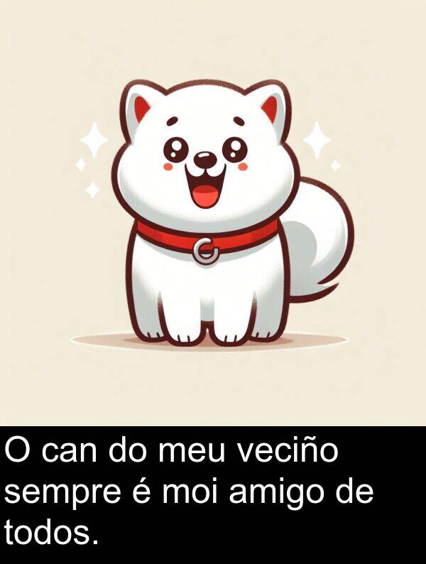 amigo: O can do meu veciño sempre é moi amigo de todos.