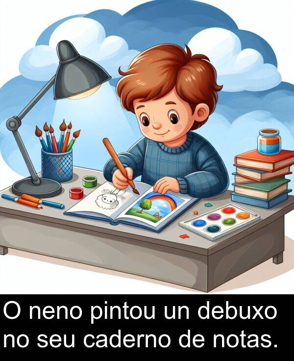 pintou: O neno pintou un debuxo no seu caderno de notas.