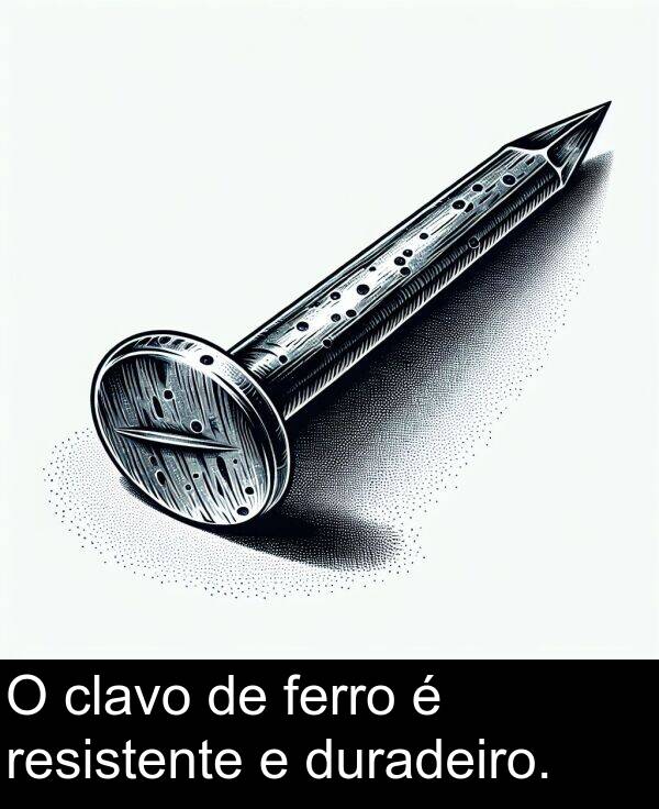 resistente: O clavo de ferro é resistente e duradeiro.