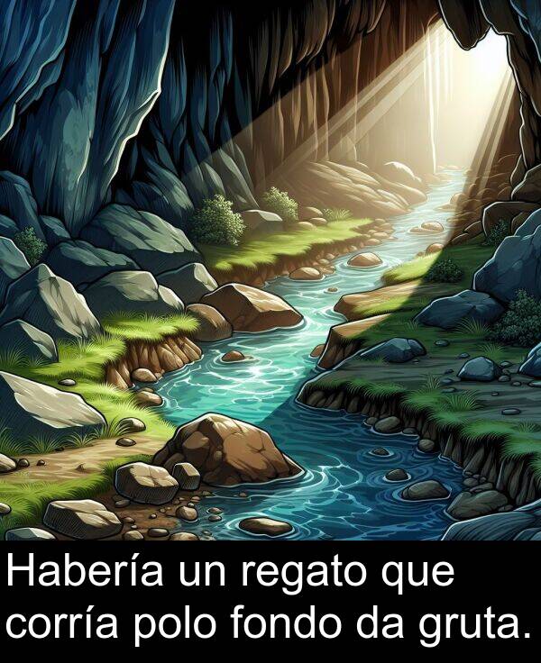 regato: Habería un regato que corría polo fondo da gruta.