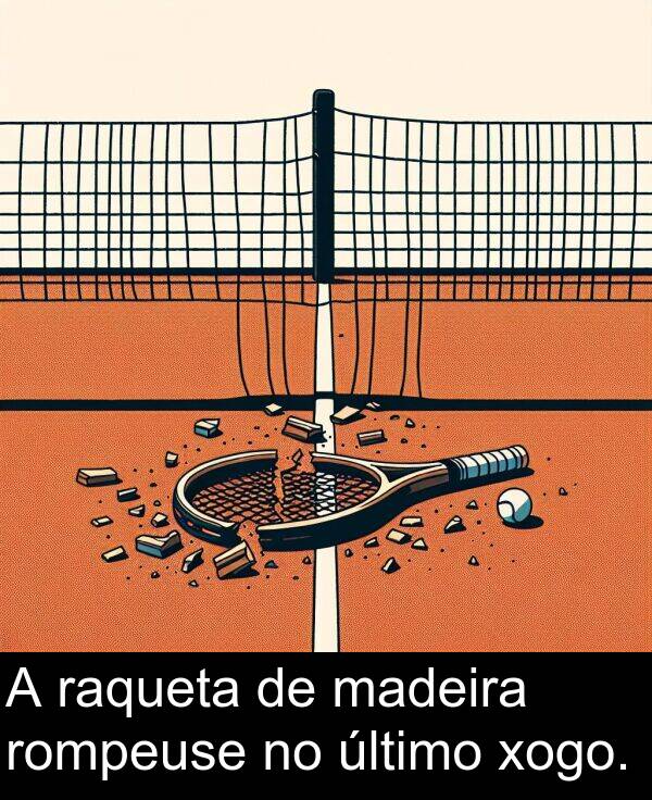 raqueta: A raqueta de madeira rompeuse no último xogo.