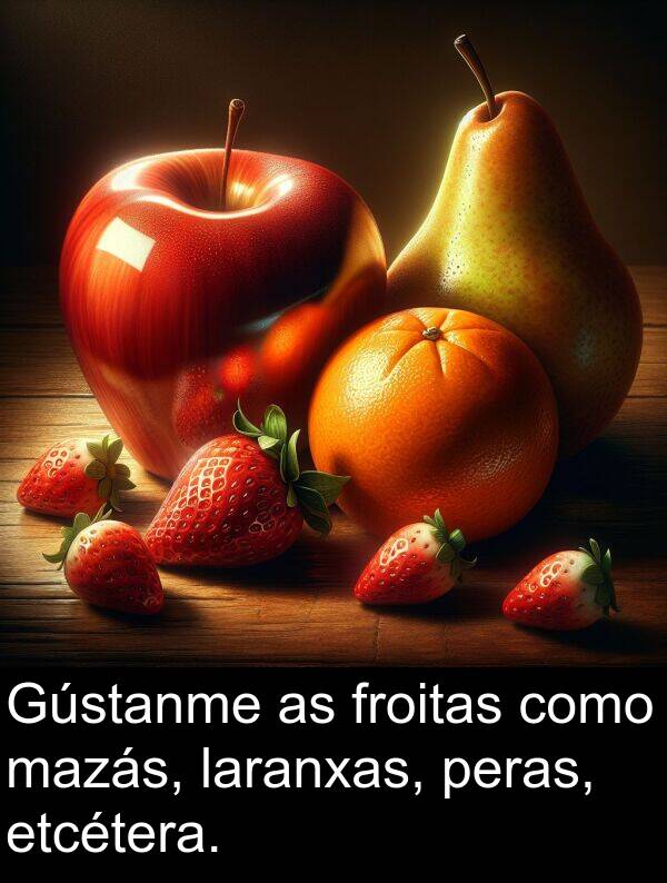 froitas: Gústanme as froitas como mazás, laranxas, peras, etcétera.