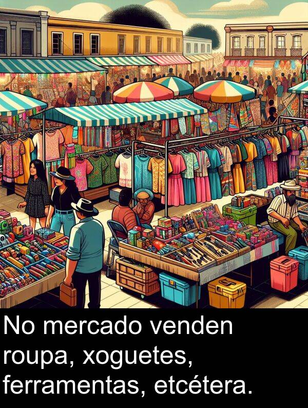 roupa: No mercado venden roupa, xoguetes, ferramentas, etcétera.
