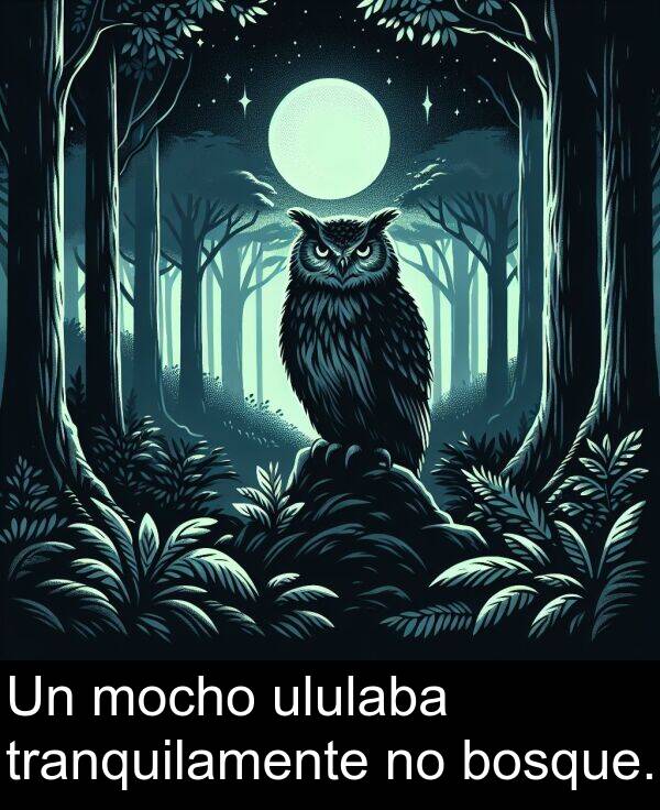 tranquilamente: Un mocho ululaba tranquilamente no bosque.