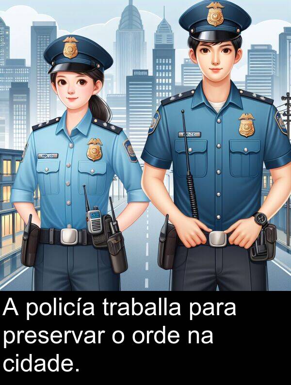 policía: A policía traballa para preservar o orde na cidade.