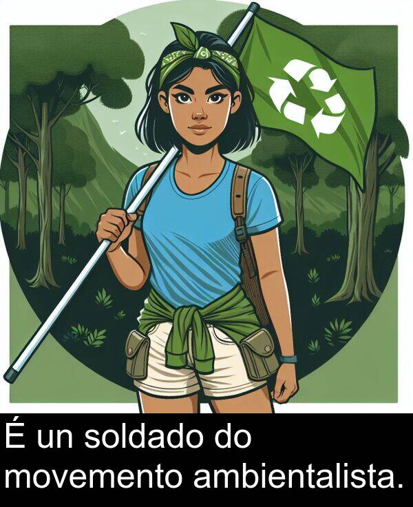 soldado: É un soldado do movemento ambientalista.