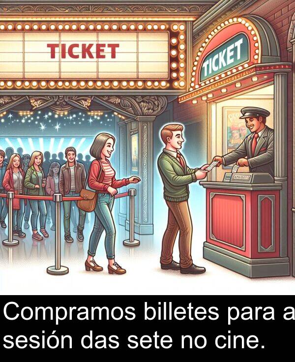 billetes: Compramos billetes para a sesión das sete no cine.
