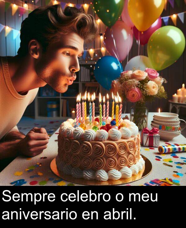abril: Sempre celebro o meu aniversario en abril.