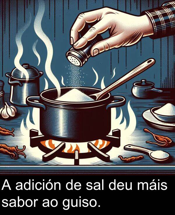 adición: A adición de sal deu máis sabor ao guiso.