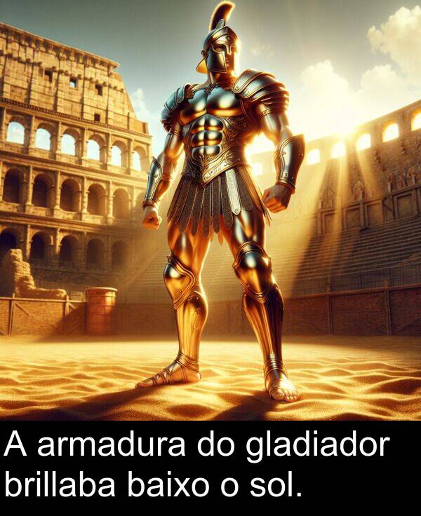 brillaba: A armadura do gladiador brillaba baixo o sol.