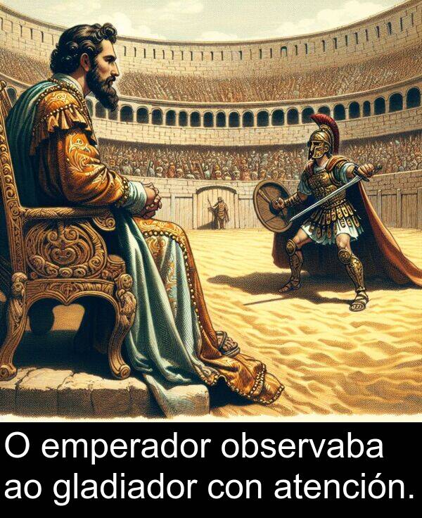 emperador: O emperador observaba ao gladiador con atención.