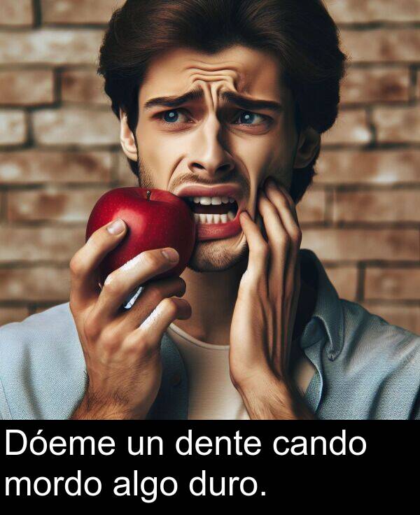 duro: Dóeme un dente cando mordo algo duro.