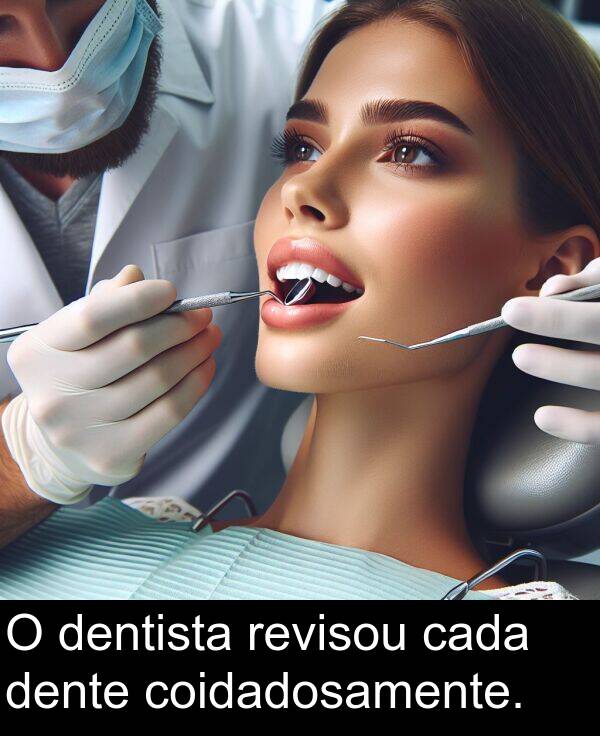 revisou: O dentista revisou cada dente coidadosamente.