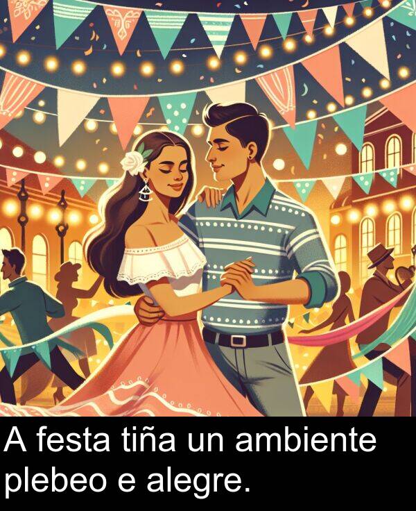 alegre: A festa tiña un ambiente plebeo e alegre.