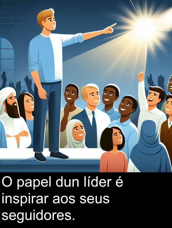 dun: O papel dun líder é inspirar aos seus seguidores.
