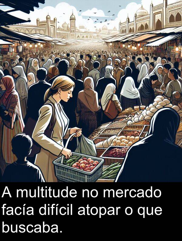 difícil: A multitude no mercado facía difícil atopar o que buscaba.