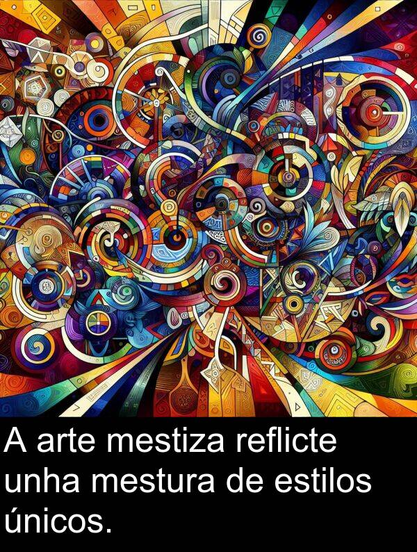 reflicte: A arte mestiza reflicte unha mestura de estilos únicos.