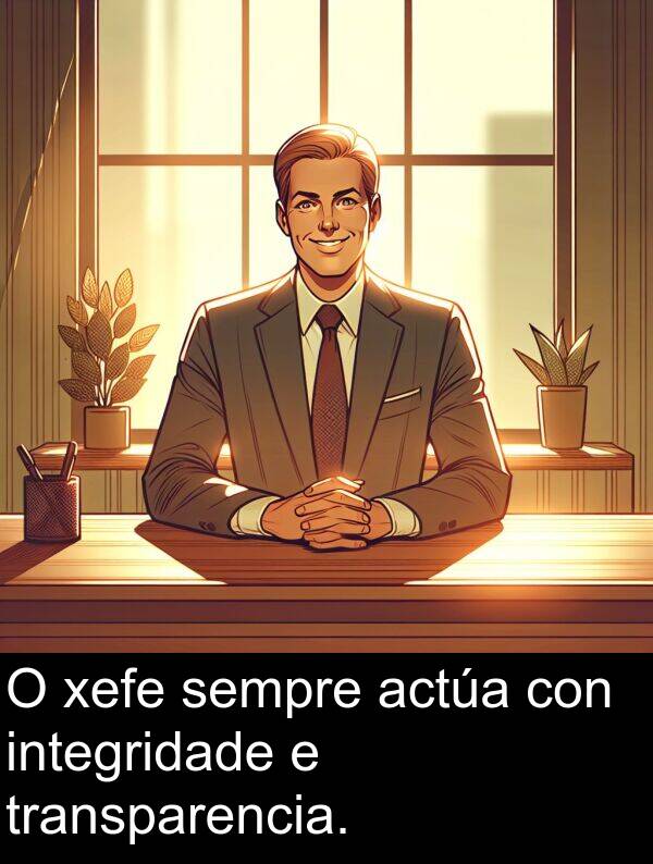 transparencia: O xefe sempre actúa con integridade e transparencia.